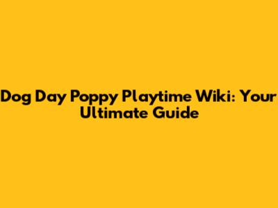 **Dog Day Poppy Playtime Wiki: Your Ultimate Guide**