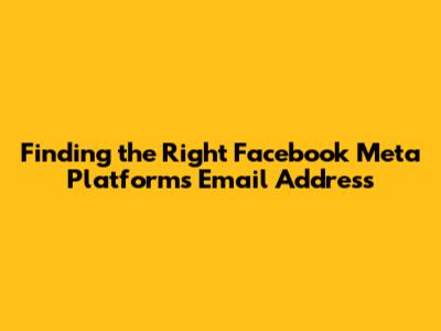 **Finding the Right Facebook Meta Platforms Email Address**