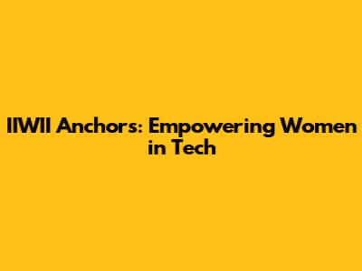 **IIWII Anchors: Empowering Women in Tech**