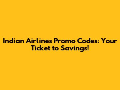**Indian Airlines Promo Codes: Your Ticket to Savings!**