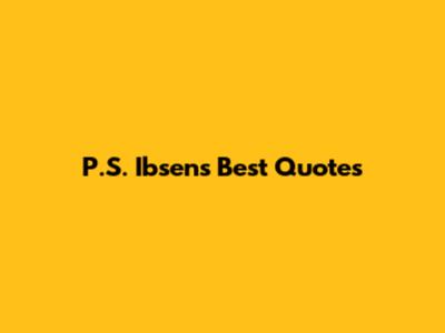 **P.S. Ibsen's Best Quotes**
