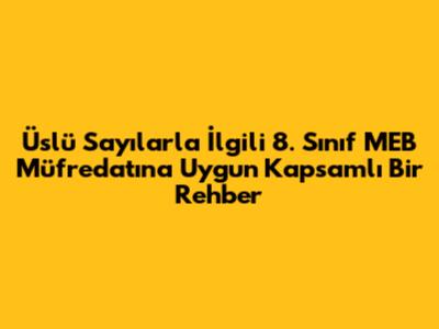 Üslü Sayılarla İlgili 8. Sınıf MEB Müfredatına Uygun Kapsamlı Bir Rehber