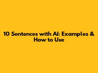 10 Sentences with AI: Examples & How to Use
