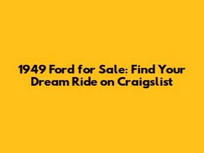 1949 Ford for Sale: Find Your Dream Ride on Craigslist