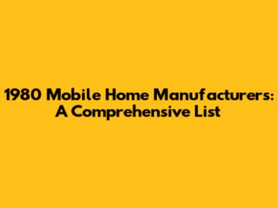 1980 Mobile Home Manufacturers: A Comprehensive List