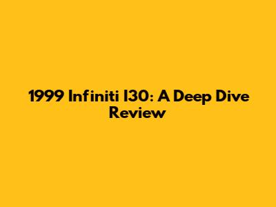 1999 Infiniti I30: A Deep Dive Review