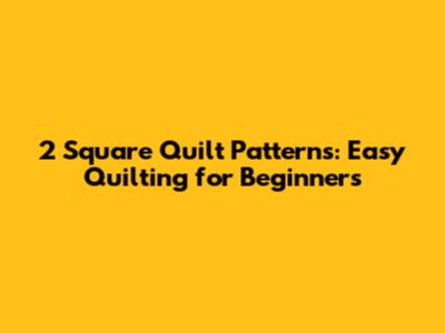 2 Square Quilt Patterns: Easy Quilting for Beginners