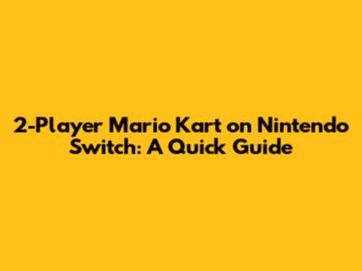 2-Player Mario Kart on Nintendo Switch: A Quick Guide