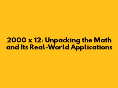 2000 x 12: Unpacking the Math and Its Real-World Applications