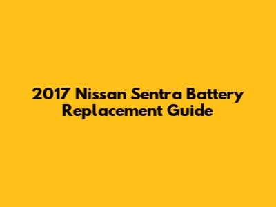 2017 Nissan Sentra Battery Replacement Guide
