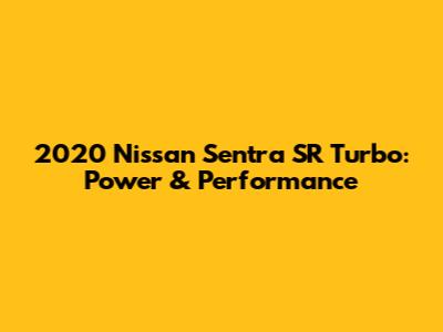 2020 Nissan Sentra SR Turbo: Power & Performance