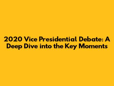 2020 Vice Presidential Debate: A Deep Dive into the Key Moments
