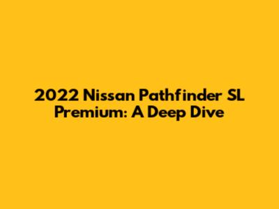 2022 Nissan Pathfinder SL Premium: A Deep Dive
