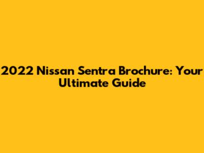 2022 Nissan Sentra Brochure: Your Ultimate Guide