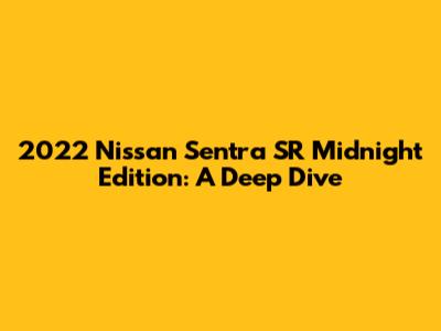 2022 Nissan Sentra SR Midnight Edition: A Deep Dive