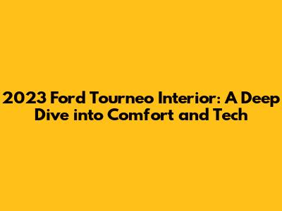 2023 Ford Tourneo Interior: A Deep Dive into Comfort and Tech