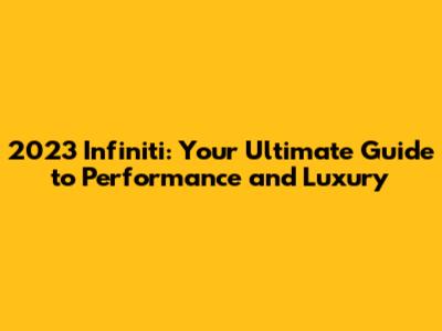 2023 Infiniti: Your Ultimate Guide to Performance and Luxury