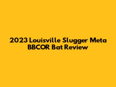 2023 Louisville Slugger Meta BBCOR Bat Review