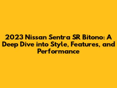 2023 Nissan Sentra SR Bitono: A Deep Dive into Style, Features, and Performance