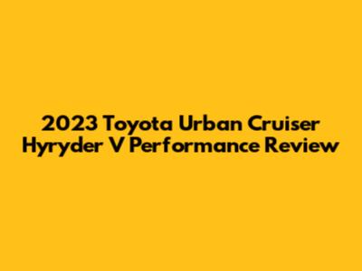 2023 Toyota Urban Cruiser Hyryder V Performance Review