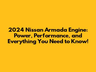 2024 Nissan Armada Engine: Power, Performance, and Everything You Need to Know!