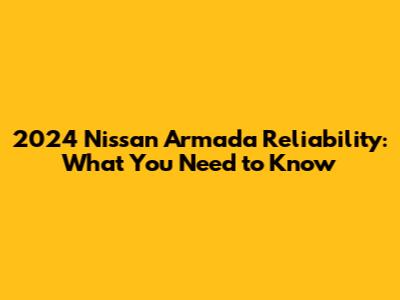 2024 Nissan Armada Reliability: What You Need to Know