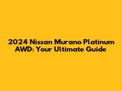 2024 Nissan Murano Platinum AWD: Your Ultimate Guide