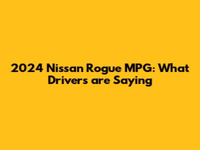2024 Nissan Rogue MPG: What Drivers are Saying