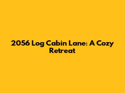 2056 Log Cabin Lane: A Cozy Retreat