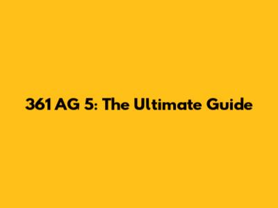 361 AG 5: The Ultimate Guide