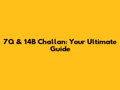 7Q & 14B Challan: Your Ultimate Guide
