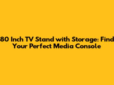 80 Inch TV Stand with Storage: Find Your Perfect Media Console