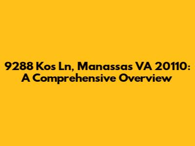 9288 Kos Ln, Manassas VA 20110: A Comprehensive Overview
