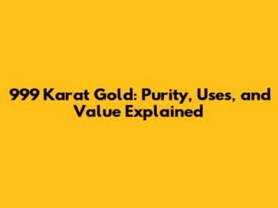 999 Karat Gold: Purity, Uses, and Value Explained