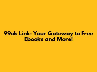 99ok Link: Your Gateway to Free Ebooks and More!