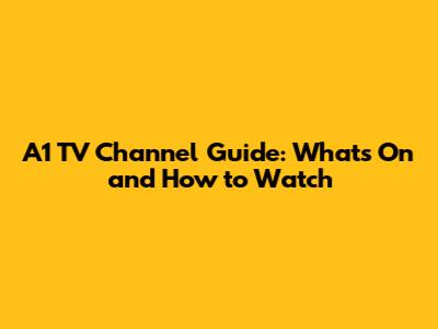 A1 TV Channel Guide: What's On and How to Watch