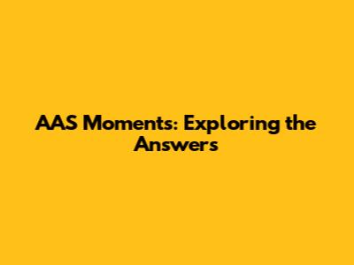AAS Moments: Exploring the Answers