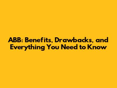 ABB: Benefits, Drawbacks, and Everything You Need to Know