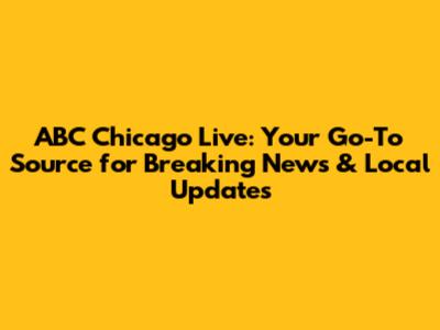 ABC Chicago Live: Your Go-To Source for Breaking News & Local Updates