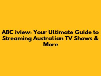 ABC iview: Your Ultimate Guide to Streaming Australian TV Shows & More