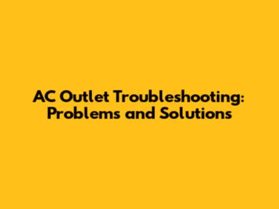 AC Outlet Troubleshooting: Problems and Solutions