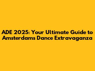 ADE 2025: Your Ultimate Guide to Amsterdam's Dance Extravaganza