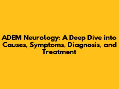 ADEM Neurology: A Deep Dive into Causes, Symptoms, Diagnosis, and Treatment