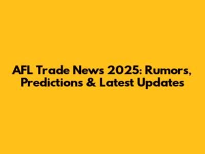 AFL Trade News 2025: Rumors, Predictions & Latest Updates