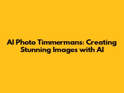 AI Photo Timmermans: Creating Stunning Images with AI
