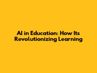 AI in Education: How It's Revolutionizing Learning