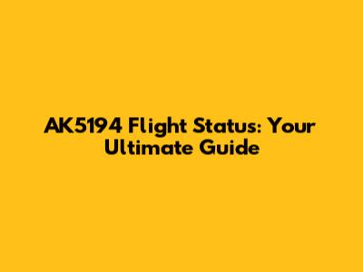 AK5194 Flight Status: Your Ultimate Guide