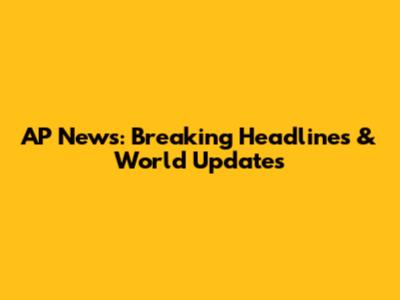 AP News: Breaking Headlines & World Updates