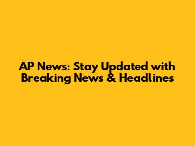 AP News: Stay Updated with Breaking News & Headlines