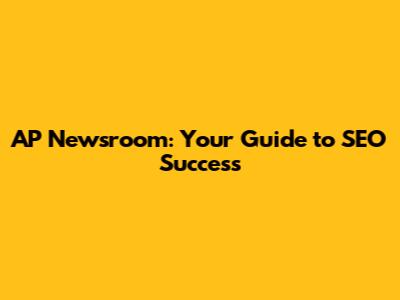 AP Newsroom: Your Guide to SEO Success